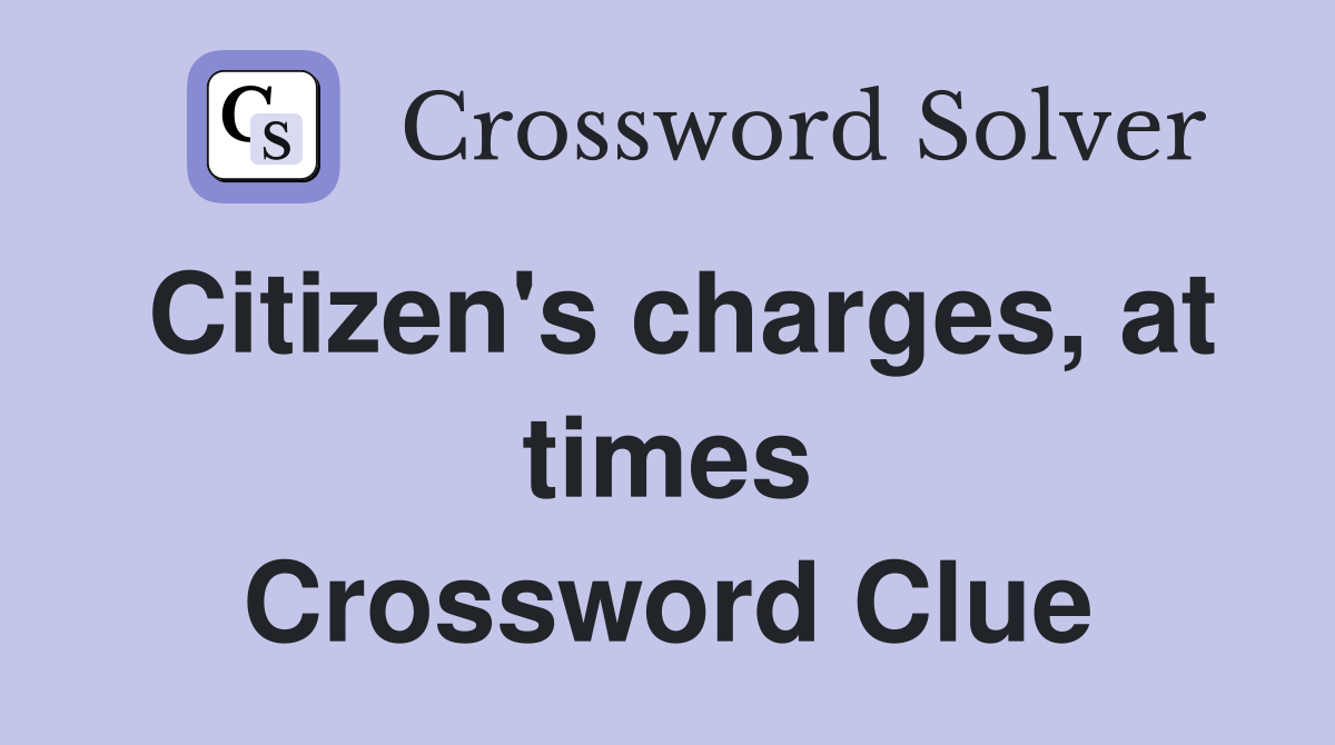 Citizen's charges, at times Crossword Clue