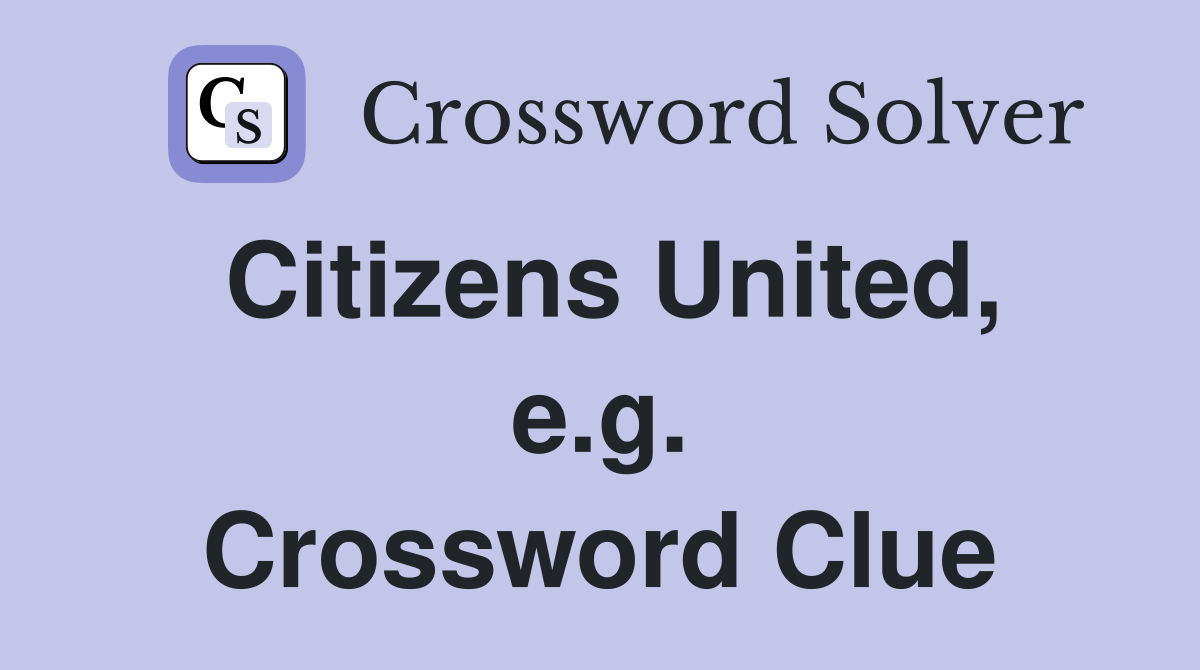 Citizens United, e.g. Crossword Clue