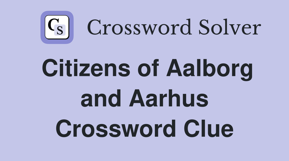 Citizens of Aalborg and Aarhus Crossword Clue