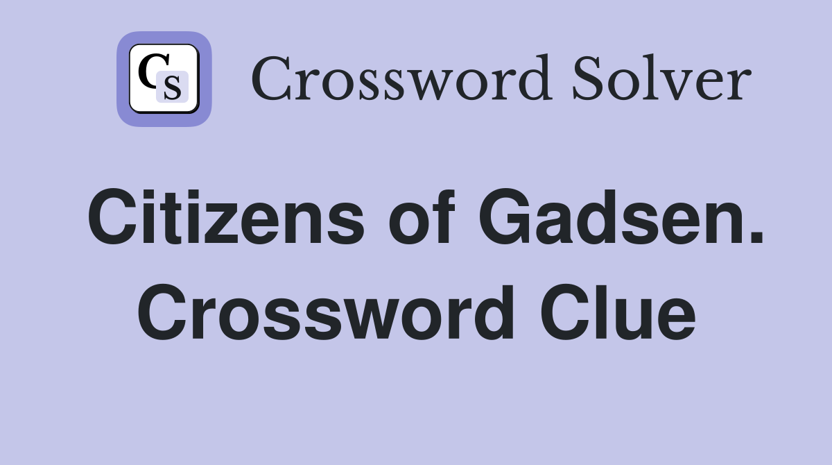 Citizens of Gadsen. Crossword Clue