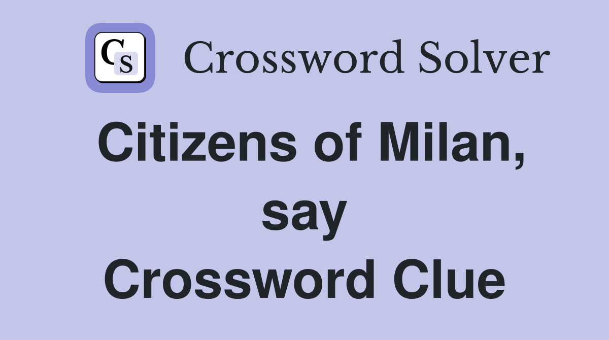 Citizens of Milan, say Crossword Clue