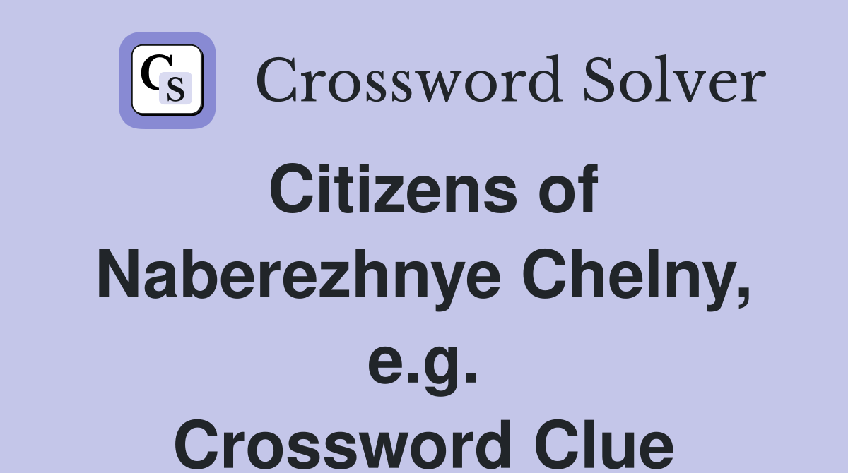 Citizens of Naberezhnye Chelny, e.g. Crossword Clue