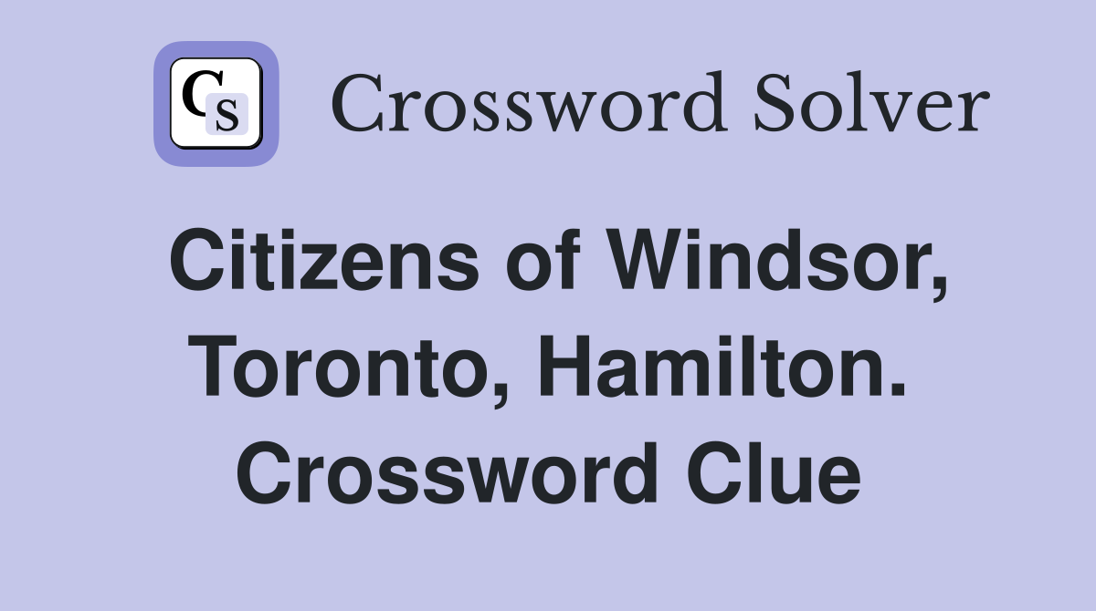 Citizens of Windsor, Toronto, Hamilton. Crossword Clue