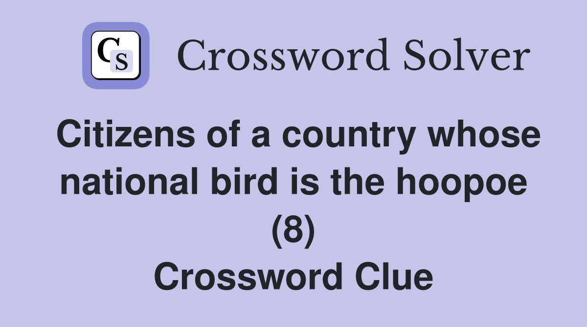 Citizens of a country whose national bird is the hoopoe (8) Crossword Clue
