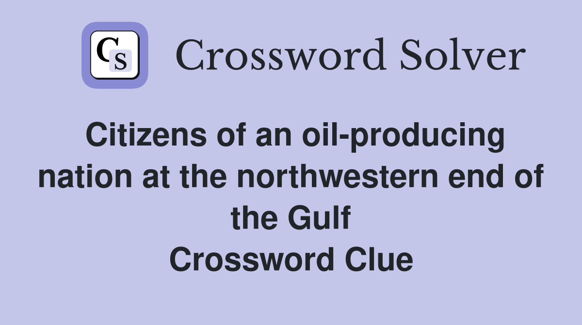 Citizens of an oil-producing nation at the northwestern end of the Gulf Crossword Clue