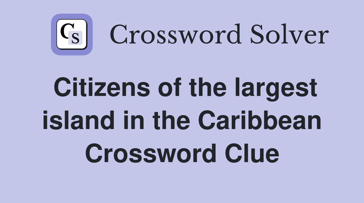 Citizens of the largest island in the Caribbean Crossword Clue