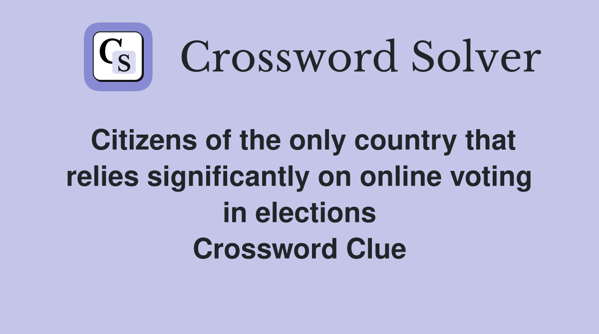 Citizens of the only country that relies significantly on online voting in elections Crossword Clue