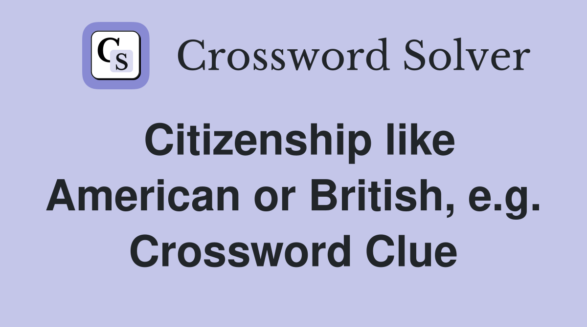 Citizenship like American or British, e.g. Crossword Clue