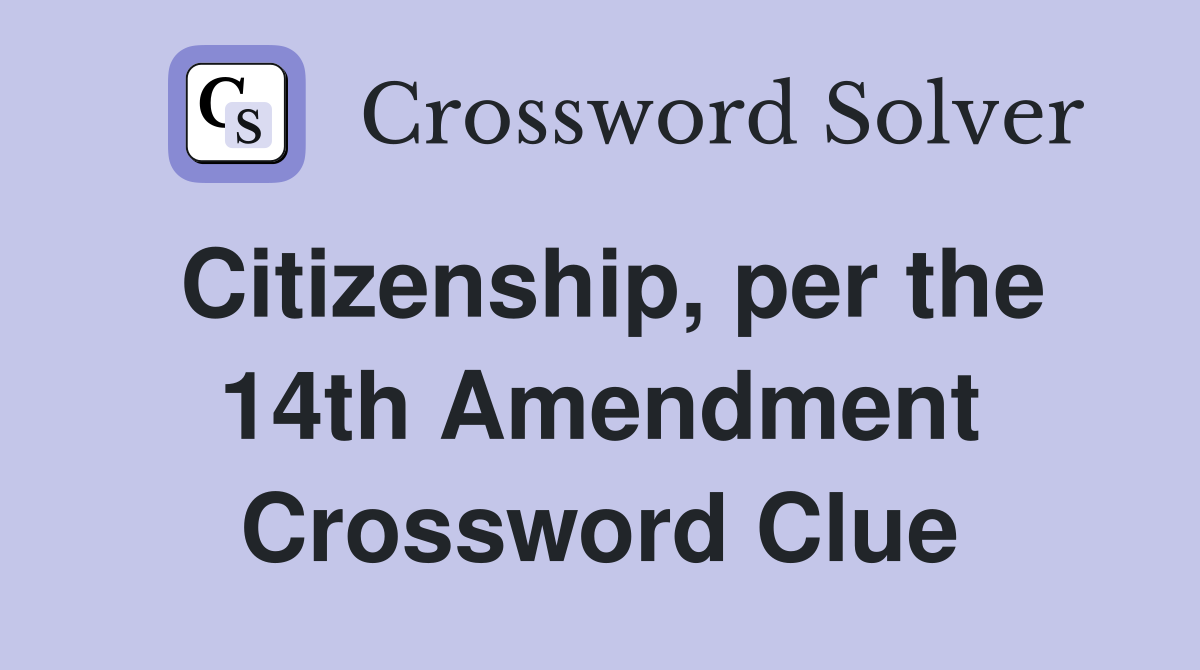 Citizenship, per the 14th Amendment Crossword Clue