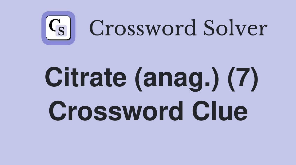 Citrate (anag.) (7) Crossword Clue