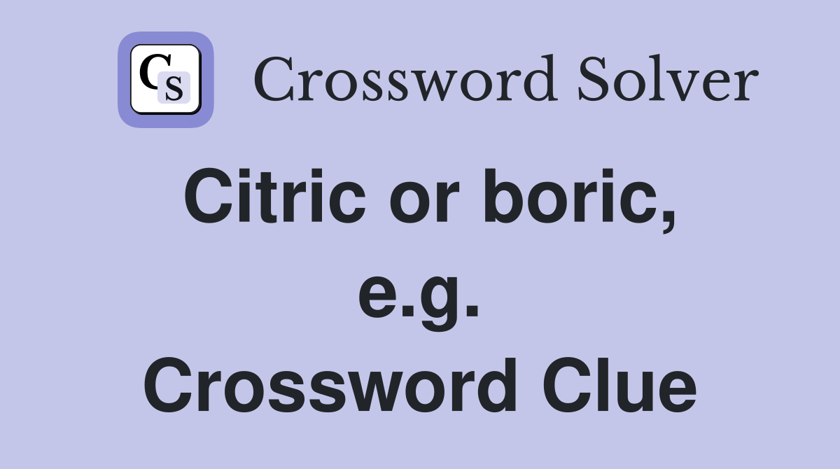 Citric or boric, e.g. Crossword Clue