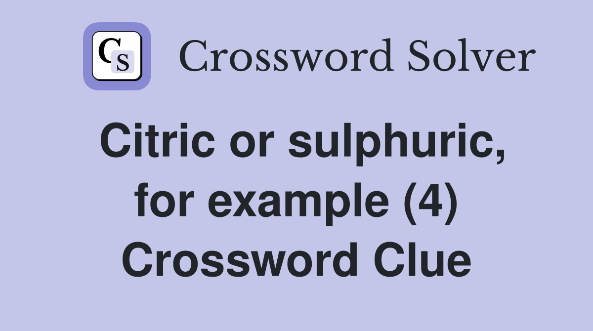 Citric or sulphuric, for example (4) Crossword Clue