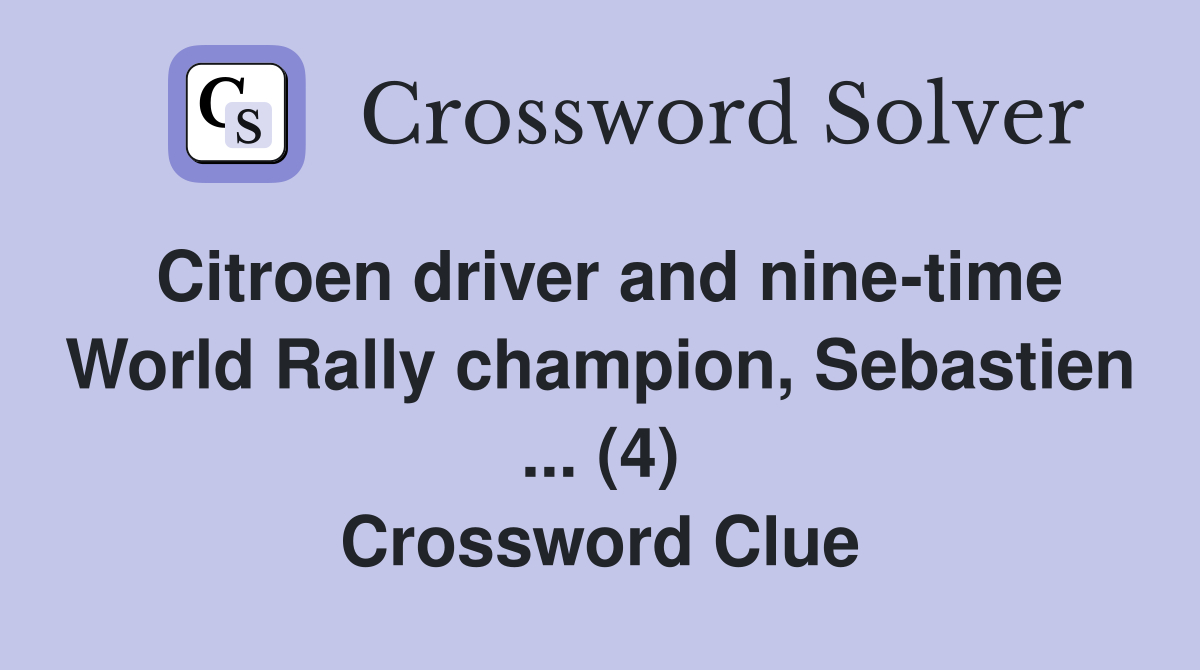 Citroen driver and nine-time World Rally champion, Sebastien ... (4) Crossword Clue