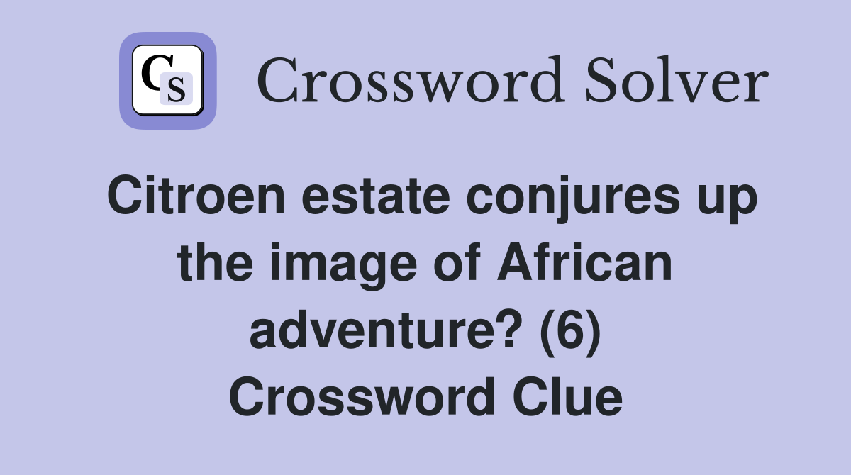 Citroen estate conjures up the image of African adventure? (6) Crossword Clue