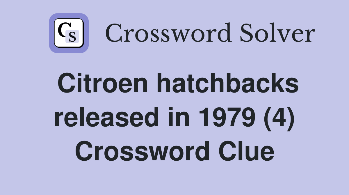 Citroen hatchbacks released in 1979 (4) Crossword Clue