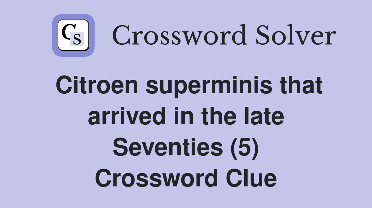 Citroen superminis that arrived in the late Seventies (5) Crossword Clue