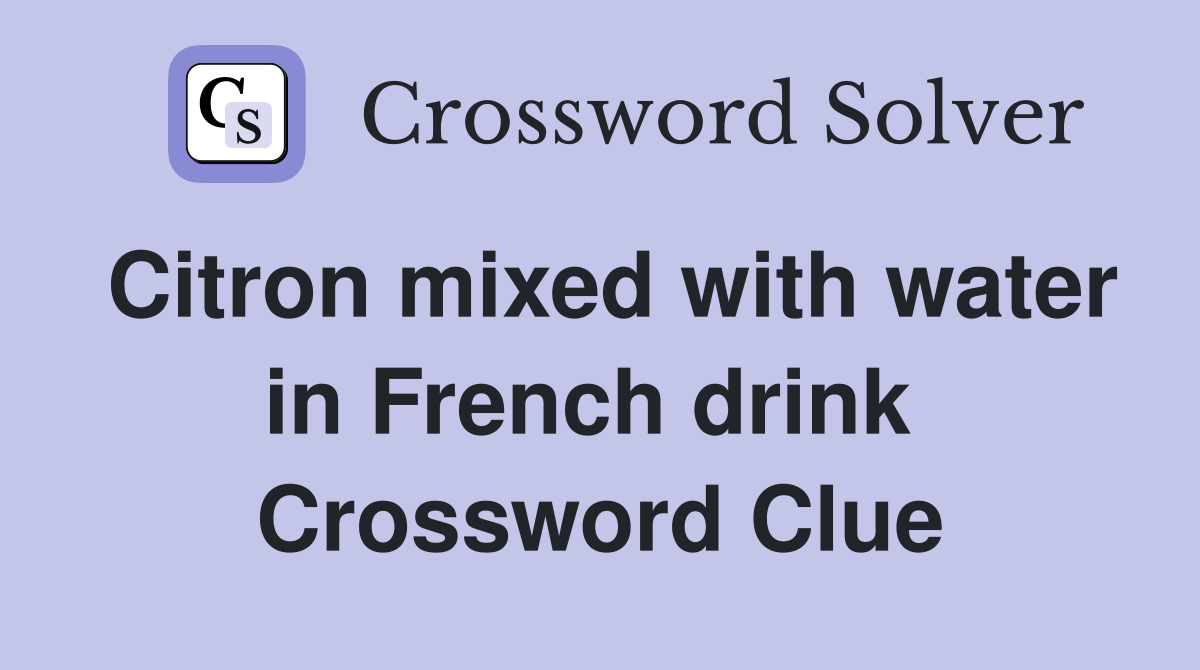 Citron mixed with water in French drink  Crossword Clue