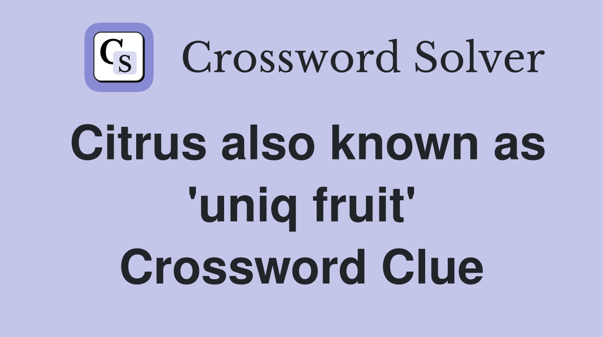 Citrus also known as 'uniq fruit' Crossword Clue