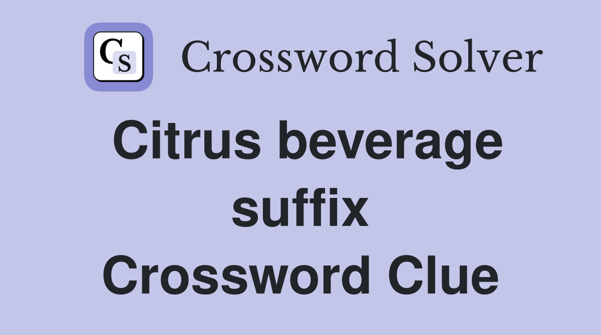 Citrus beverage suffix Crossword Clue