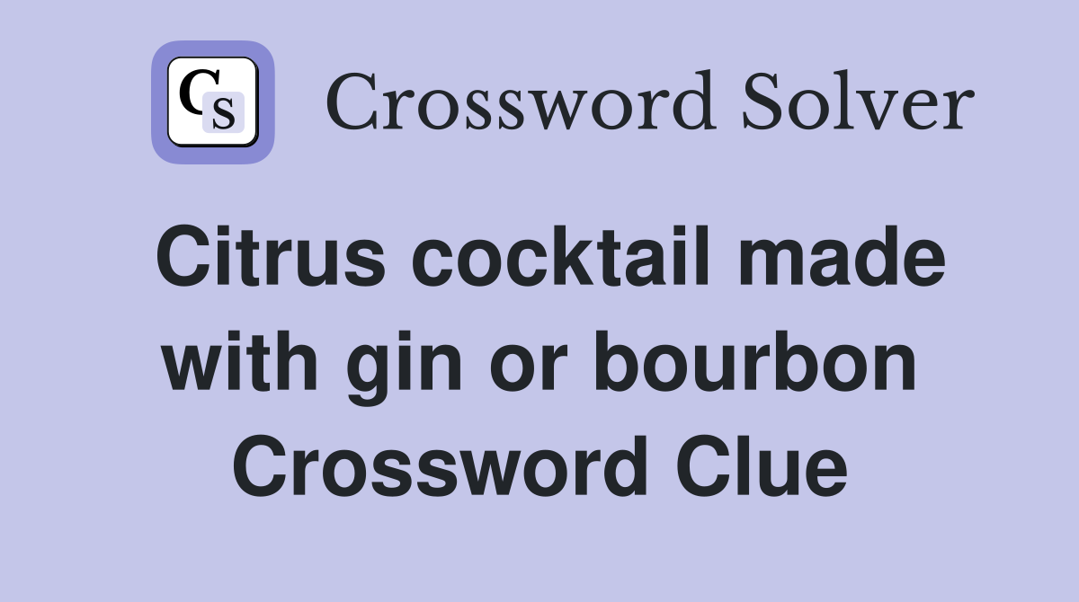 Citrus cocktail made with gin or bourbon Crossword Clue