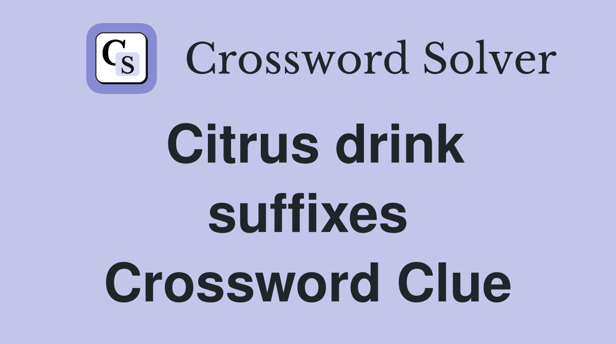 Citrus drink suffixes Crossword Clue