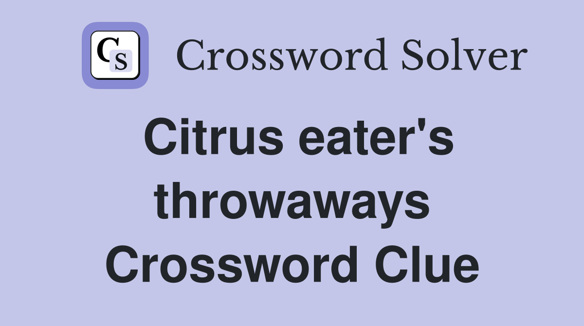 Citrus eater's throwaways Crossword Clue