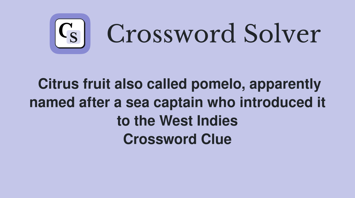 Citrus fruit also called pomelo, apparently named after a sea captain who introduced it to the West Indies Crossword Clue