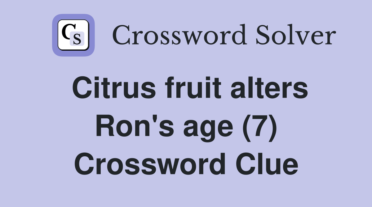 Citrus fruit alters Ron's age (7) Crossword Clue
