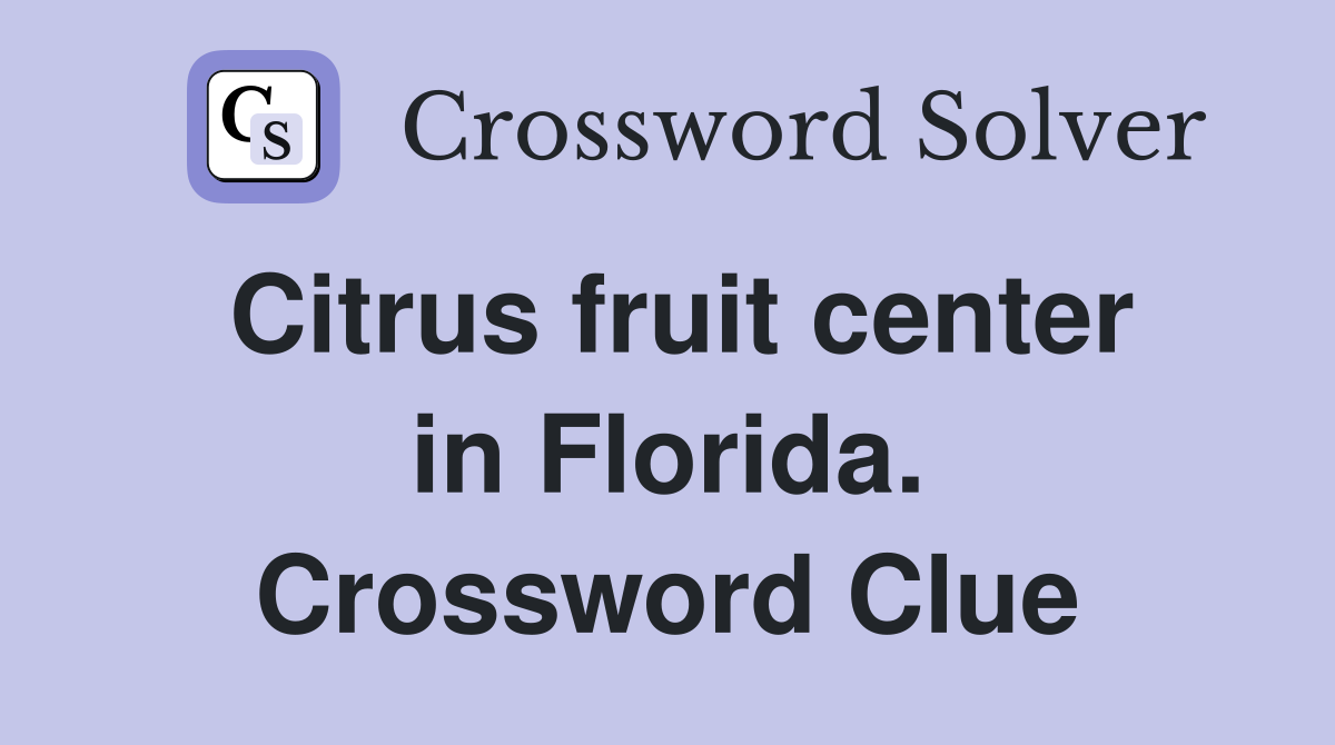 Citrus fruit center in Florida. Crossword Clue