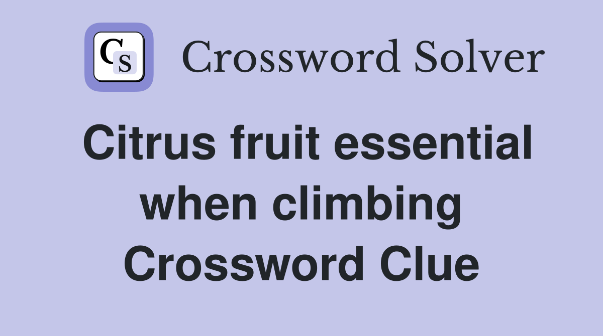 Citrus fruit essential when climbing Crossword Clue