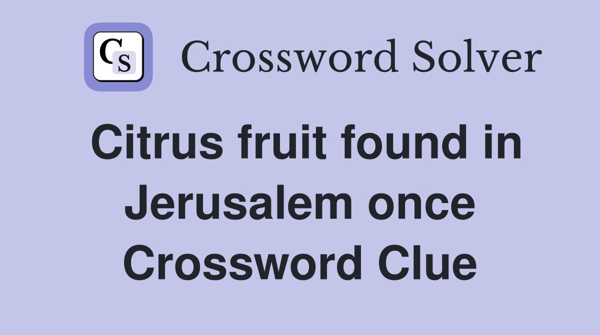 Citrus fruit found in Jerusalem once Crossword Clue
