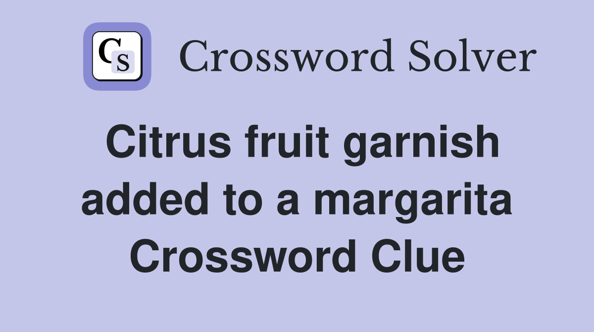 Citrus fruit garnish added to a margarita Crossword Clue