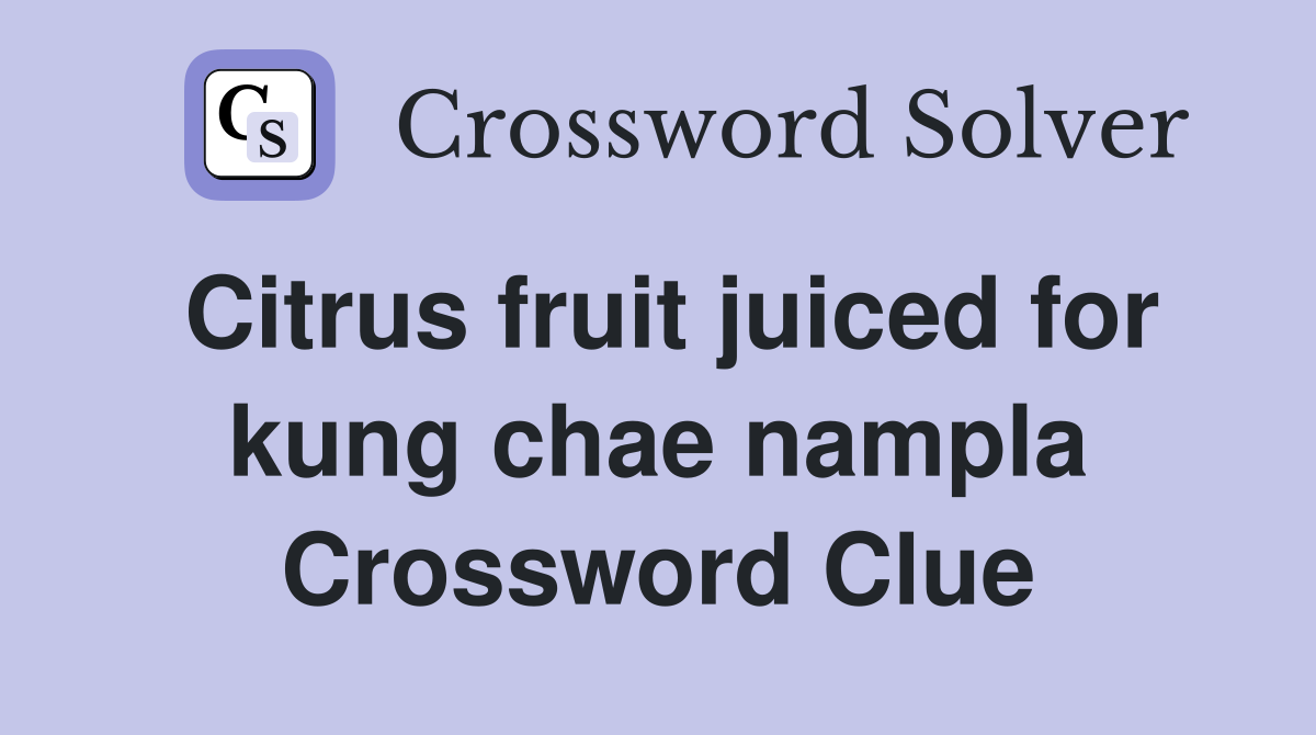 Citrus fruit juiced for kung chae nampla Crossword Clue