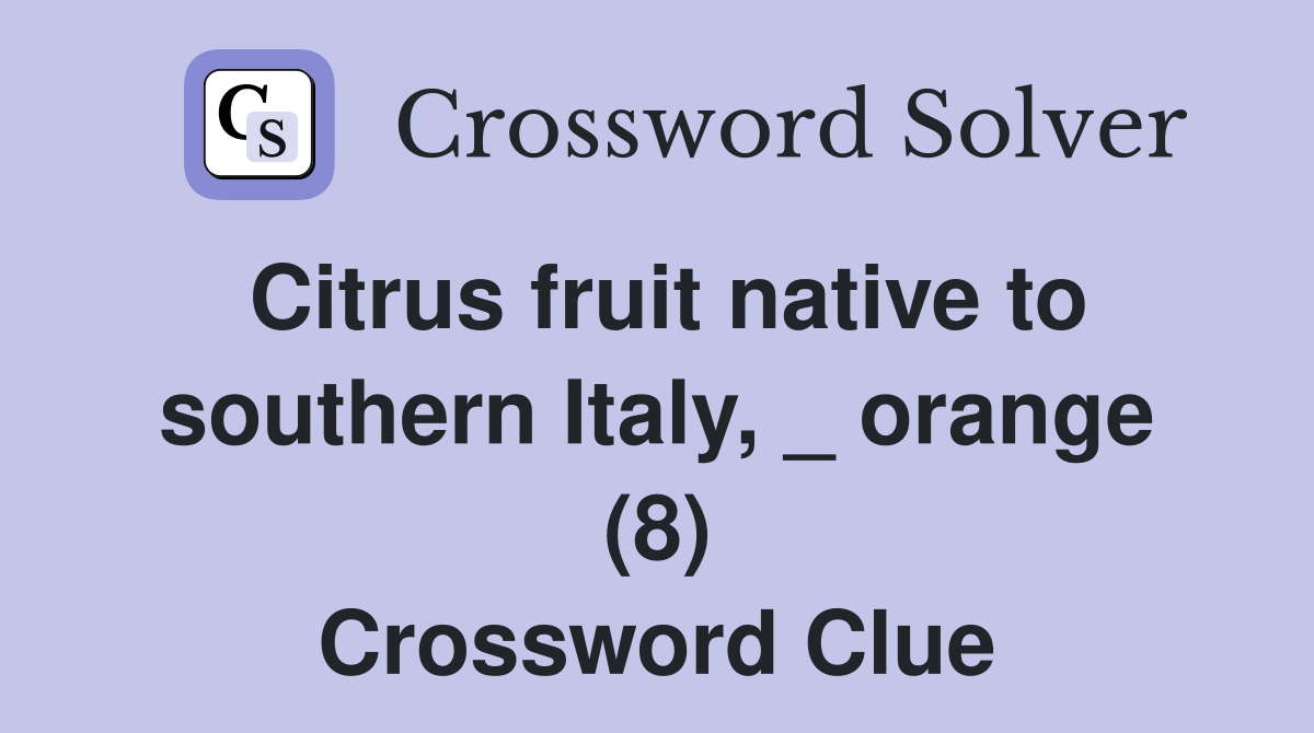 Citrus fruit native to southern Italy, _ orange (8) Crossword Clue