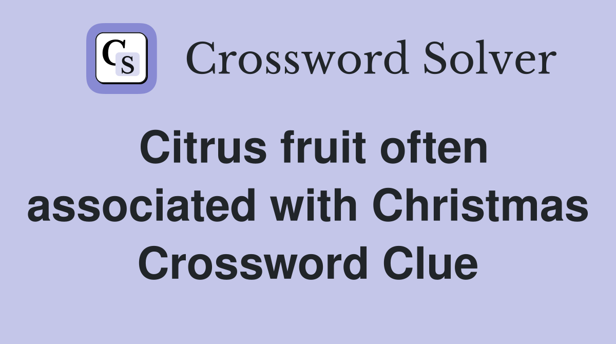 Citrus fruit often associated with Christmas Crossword Clue