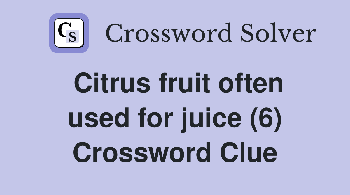 Citrus fruit often used for juice (6) Crossword Clue