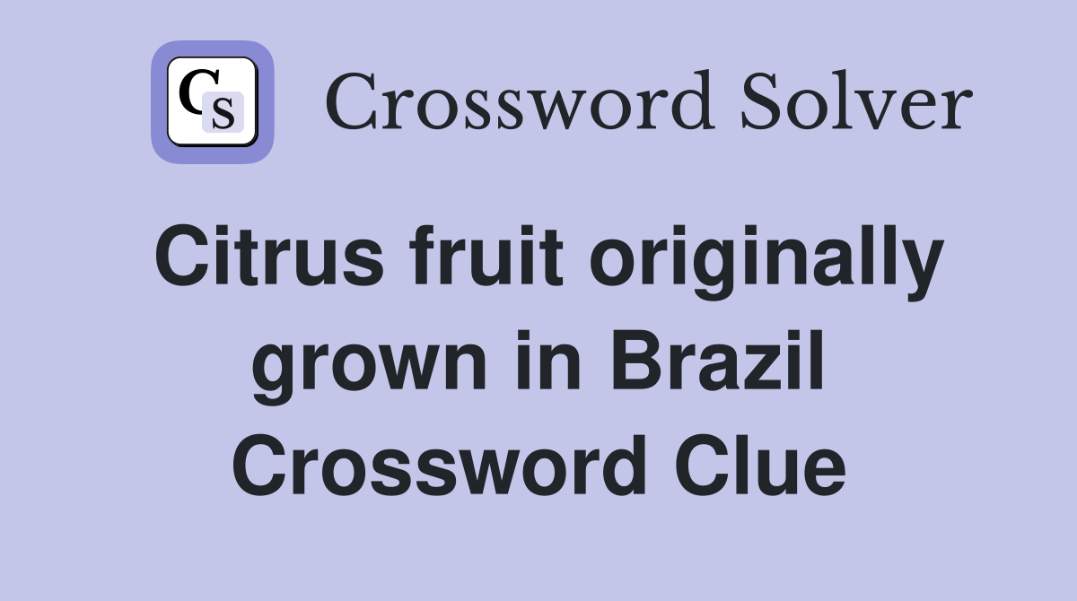 Citrus fruit originally grown in Brazil Crossword Clue