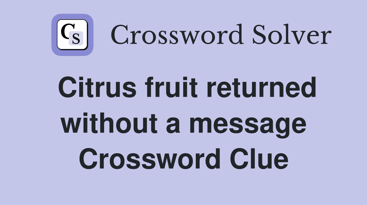 Citrus fruit returned without a message Crossword Clue