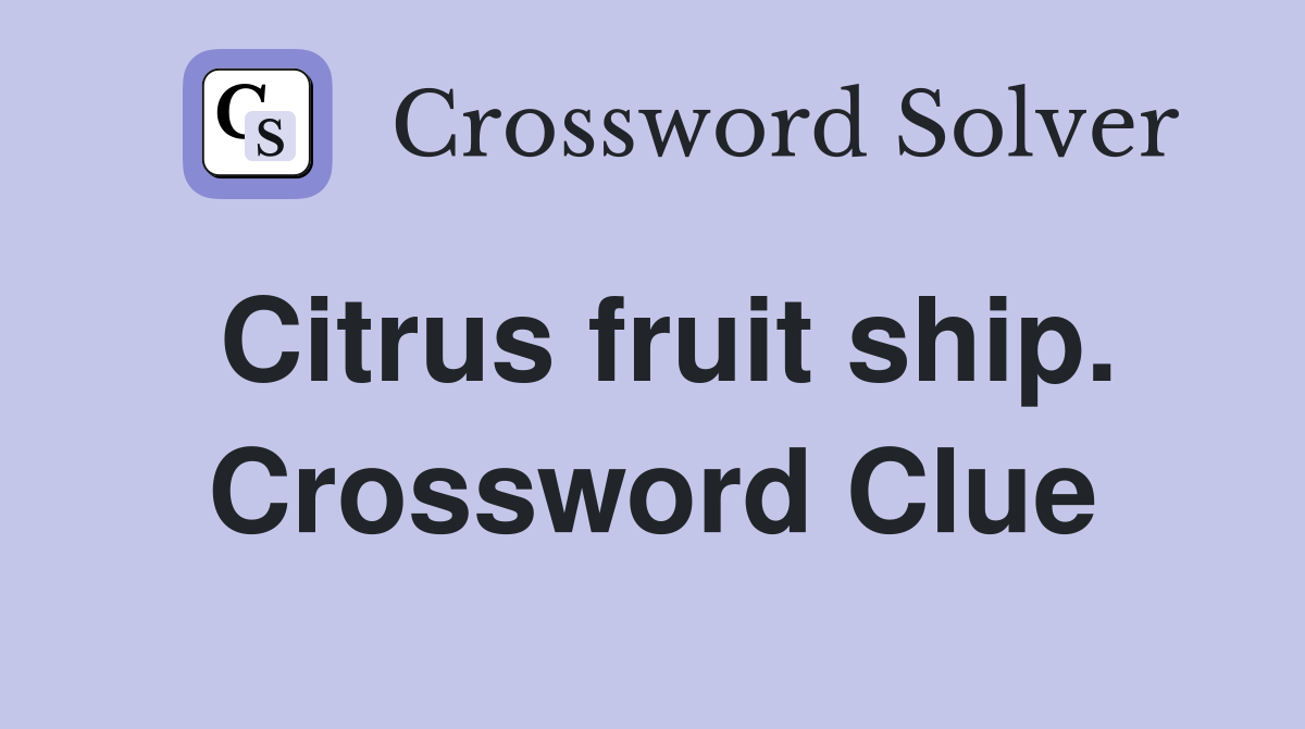Citrus fruit ship. Crossword Clue