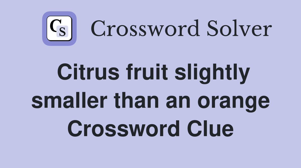 Citrus fruit slightly smaller than an orange Crossword Clue