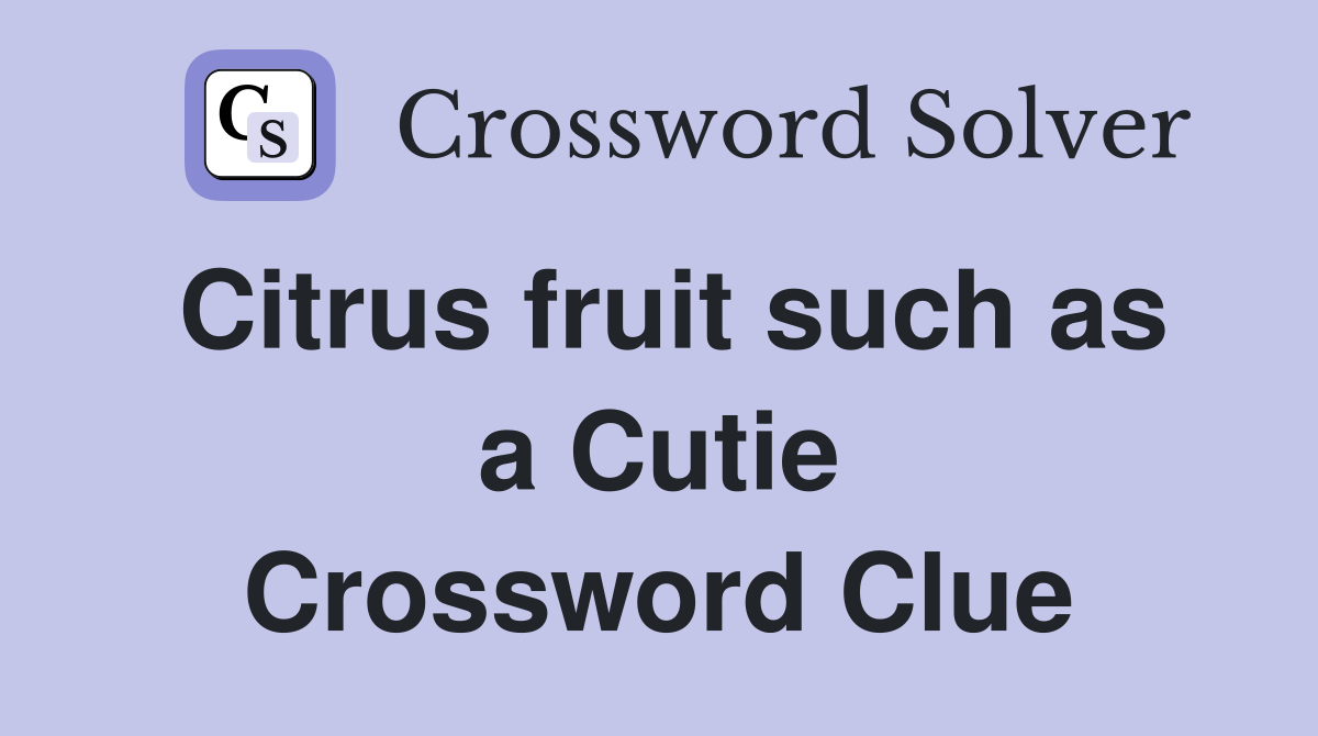 Citrus fruit such as a Cutie Crossword Clue