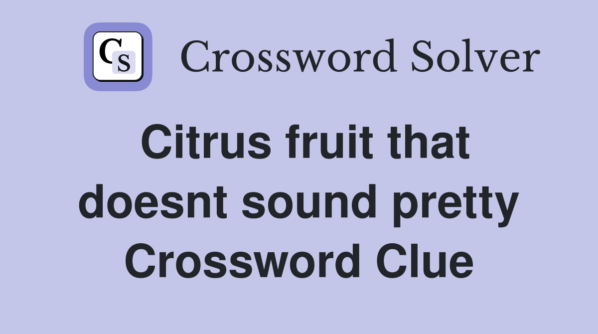 Citrus fruit that doesnt sound pretty Crossword Clue