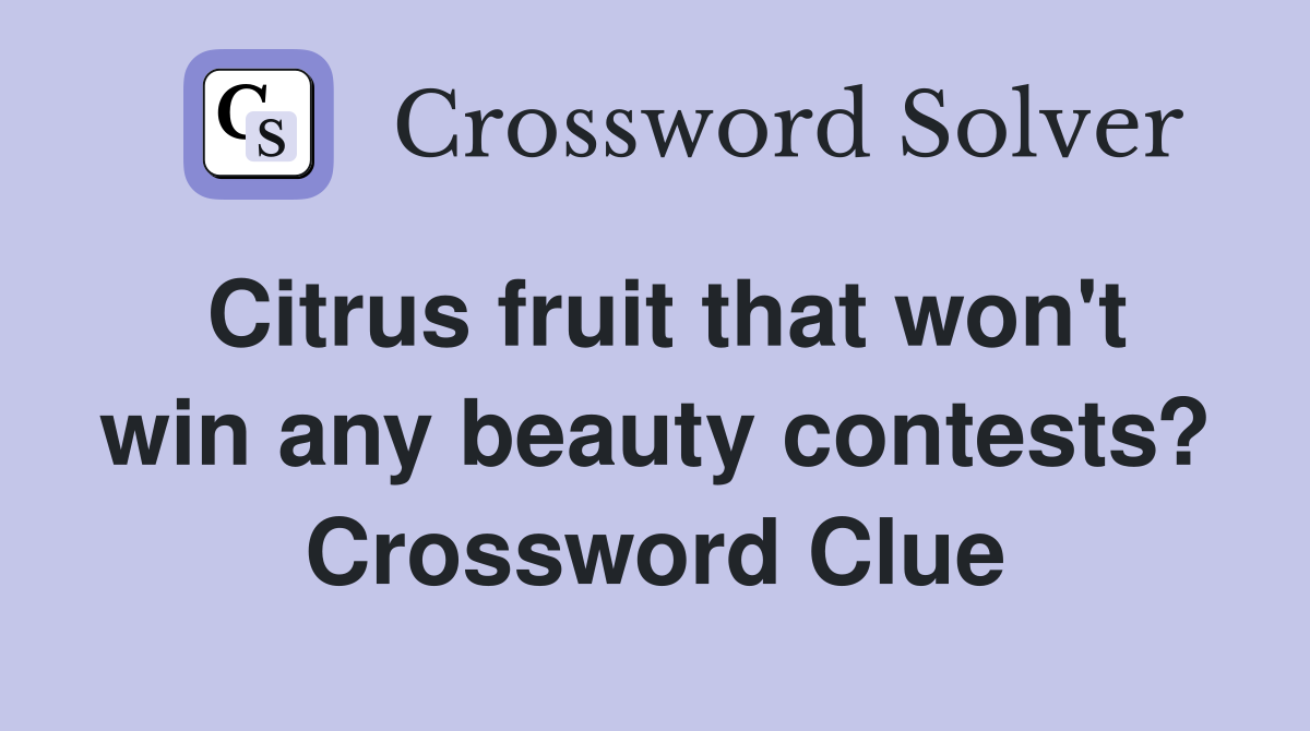Citrus fruit that won't win any beauty contests? Crossword Clue