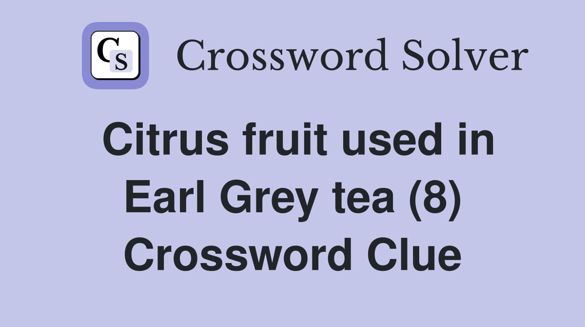 Citrus fruit used in Earl Grey tea (8) Crossword Clue