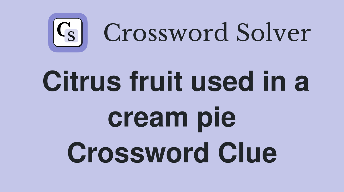 Citrus fruit used in a cream pie Crossword Clue