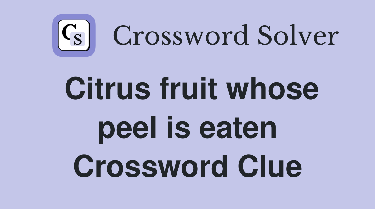 Citrus fruit whose peel is eaten Crossword Clue