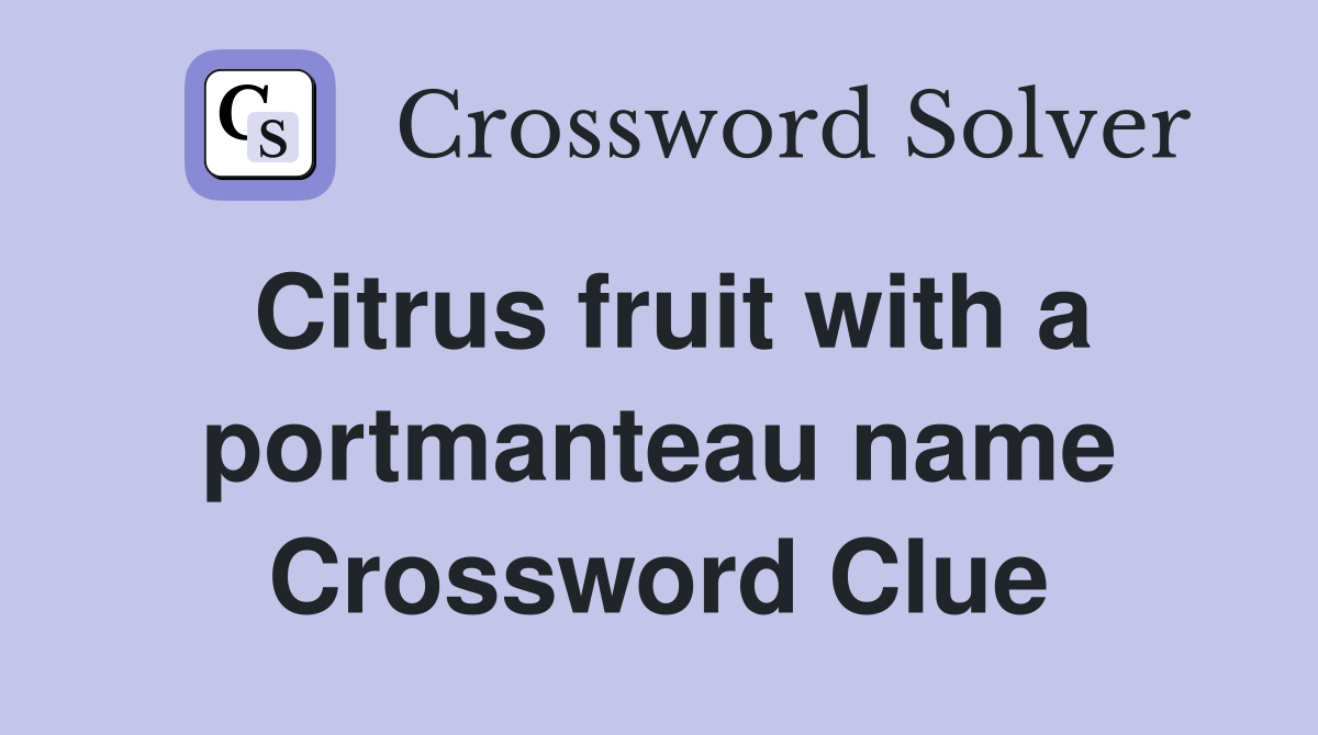 Citrus fruit with a portmanteau name Crossword Clue