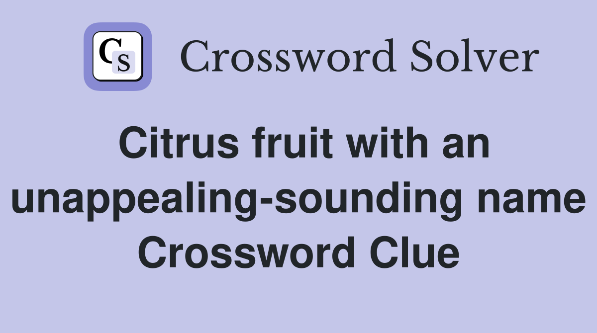 Citrus fruit with an unappealing-sounding name Crossword Clue