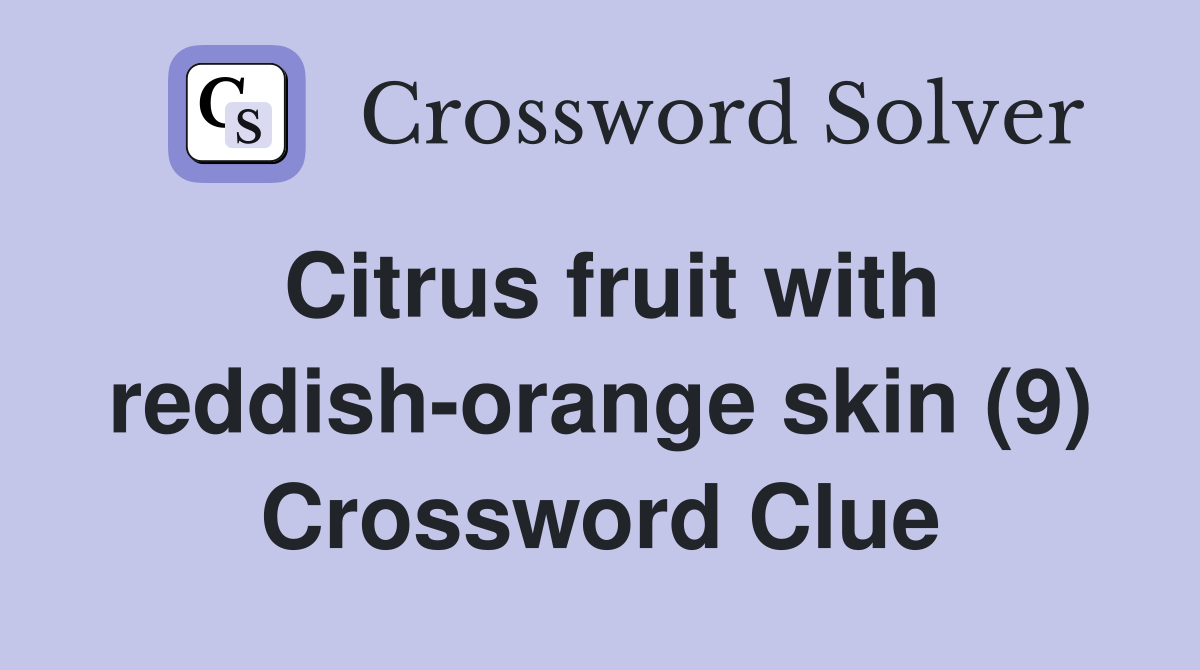 Citrus fruit with reddish-orange skin (9) Crossword Clue