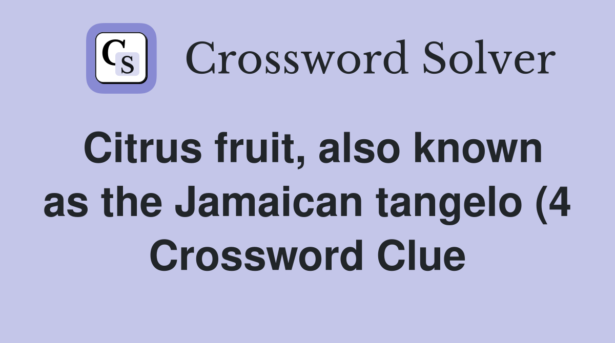 Citrus fruit also known as the Jamaican tangelo (4) Crossword Clue Citrus fruit also known as the Jamaican tangelo (4) Crossword Clue
